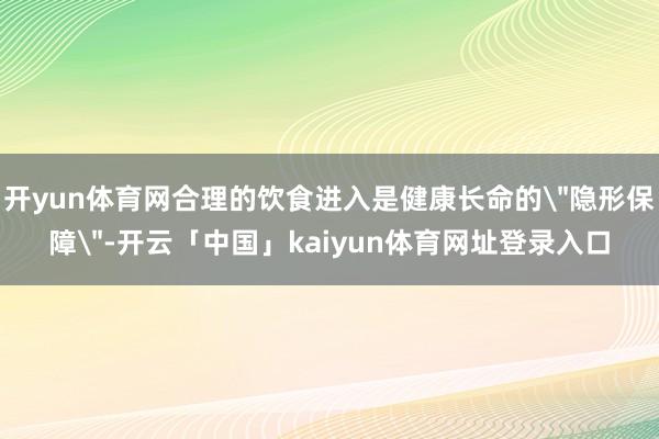 开yun体育网合理的饮食进入是健康长命的